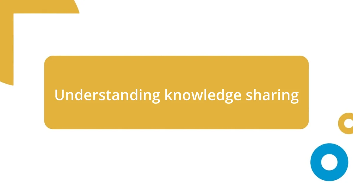 Understanding knowledge sharing