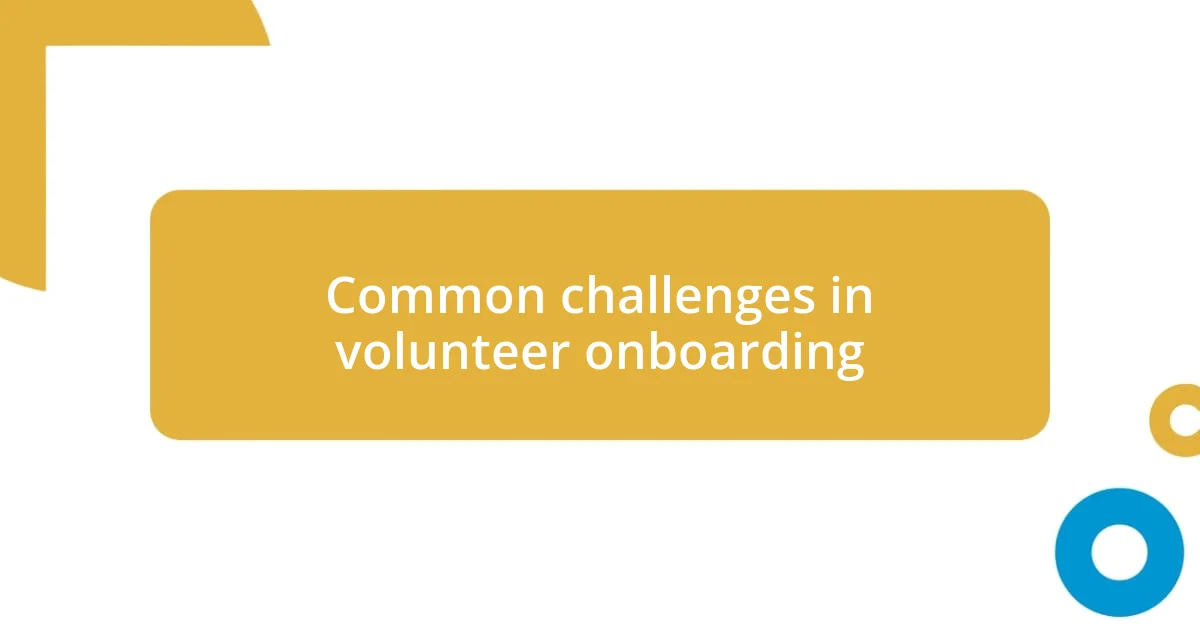 Common challenges in volunteer onboarding