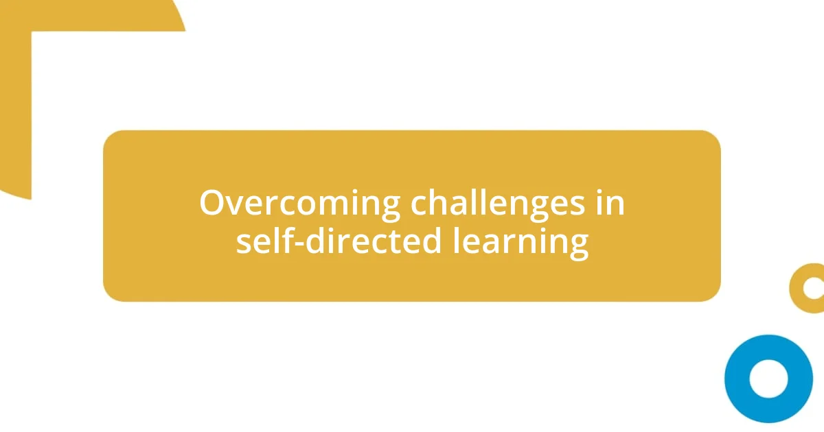 Overcoming challenges in self-directed learning